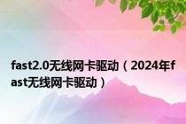 fast2.0无线网卡驱动（2024年fast无线网卡驱动）