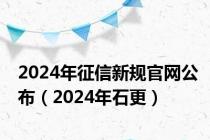 2024年征信新规官网公布（2024年石更）