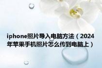 iphone照片导入电脑方法（2024年苹果手机照片怎么传到电脑上）