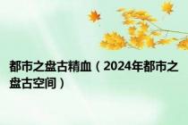 都市之盘古精血（2024年都市之盘古空间）