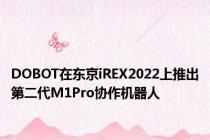 DOBOT在东京iREX2022上推出第二代M1Pro协作机器人