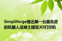 Simpliforge推出第一台最先进的机器人混凝土建筑3D打印机