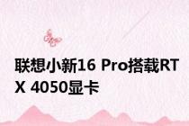 联想小新16 Pro搭载RTX 4050显卡