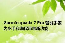 Garmin quatix 7 Pro 智能手表为水手和渔民带来新功能