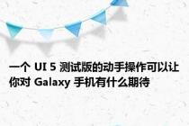 一个 UI 5 测试版的动手操作可以让你对 Galaxy 手机有什么期待