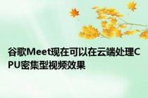 谷歌Meet现在可以在云端处理CPU密集型视频效果