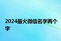 2024最火微信名字两个字