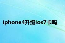 iphone4升级ios7卡吗