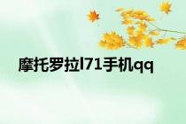 摩托罗拉l71手机qq