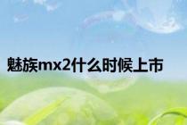 魅族mx2什么时候上市