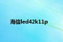 海信led42k11p