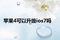 苹果4可以升级ios7吗