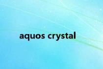 aquos crystal