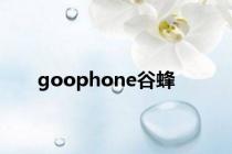 goophone谷蜂