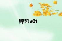 锋哲v6t